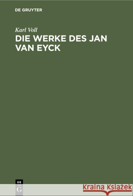 Die Werke Des Jan Van Eyck: Eine Kritische Studie Karl Voll 9783111146287 Walter de Gruyter