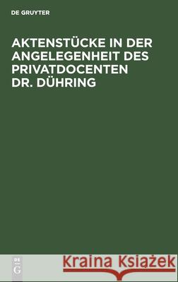 Aktenstücke in Der Angelegenheit Des Privatdocenten Dr. Dühring No Contributor 9783111146652 De Gruyter