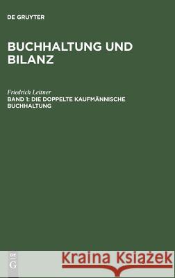 Buchhaltung und Bilanz, Band 1, Die doppelte kaufmännische Buchhaltung Friedrich Leitner 9783111148144 De Gruyter