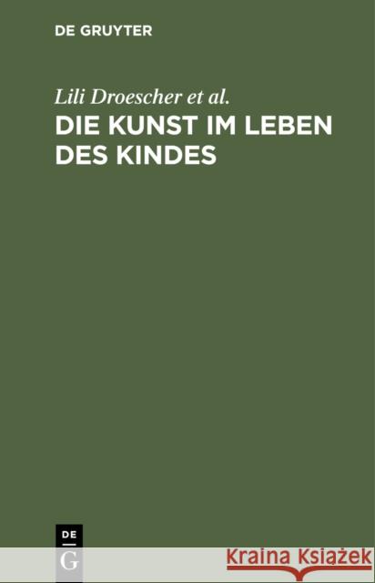 Die Kunst Im Leben Des Kindes: Ein Handbuch Fr Eltern Und Erzieher Lili Droescher 9783111148939 Walter de Gruyter
