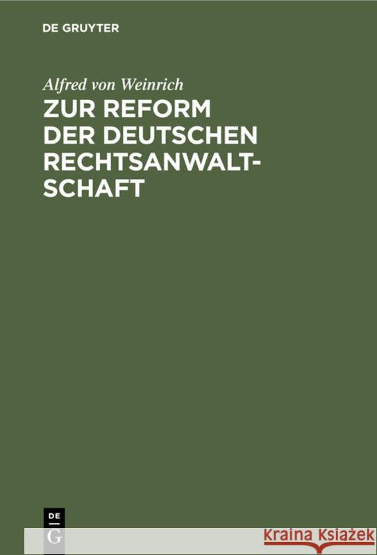 Zur Reform der deutschen Rechtsanwaltschaft Alfred Von Weinrich 9783111149264