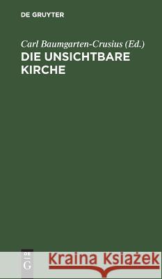 Die unsichtbare Kirche Carl Baumgarten-Crusius 9783111149691 De Gruyter