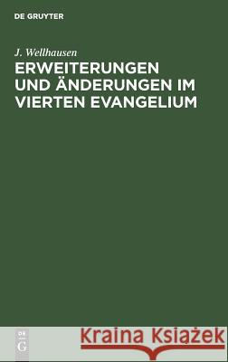 Erweiterungen und Änderungen im vierten Evangelium Wellhausen, J. 9783111149950 Walter de Gruyter