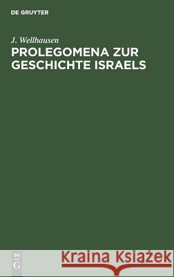 Prolegomena zur Geschichte Israels J Wellhausen 9783111149974 De Gruyter