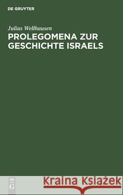 Prolegomena zur Geschichte Israels Julius Wellhausen 9783111150079