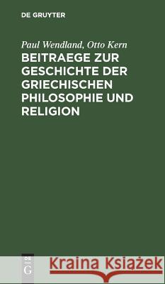 Beitraege zur Geschichte der Griechischen Philosophie und Religion Paul Wendland, Otto Kern 9783111150734 De Gruyter