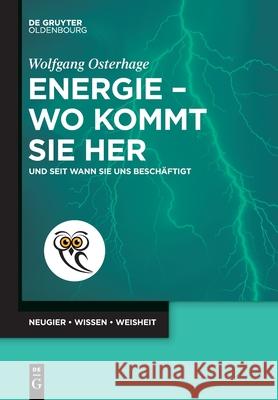 Energie - Wo Kommt Sie Her: Und Seit Wann Sie Uns Besch?ftigt Wolfgang Osterhage 9783111151724 Walter de Gruyter