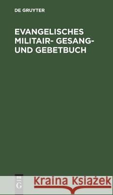 Evangelisches Militair- Gesang- und Gebetbuch No Contributor 9783111151885 De Gruyter