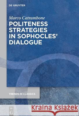 Politeness Strategies in Sophocles\' Dialogue Marco Catrambone 9783111152035 de Gruyter