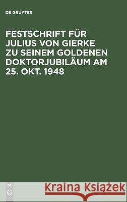 Festschrift für Julius von Gierke zu seinem goldenen Doktorjubiläum am 25. Okt. 1948 de Gruyter 9783111152530 De Gruyter