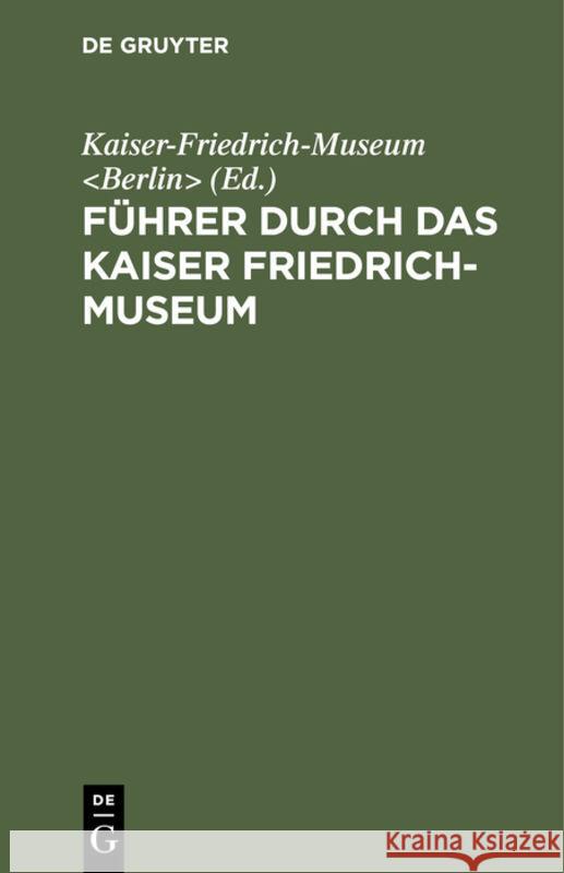 Führer Durch Das Kaiser Friedrich-Museum Kaiser-Friedrich-Museum 9783111153162