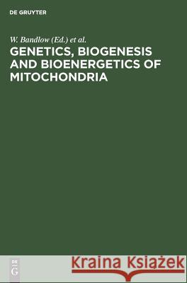 Genetics, Biogenesis and Bioenergetics of Mitochondria: Proceedings of a Symposium held at the Genetisches Institut der Universität München, September 11–13, 1975 W. Bandlow, R. J. Schweyen, D. Y. Thomas, K. Wolf, F. Kaudewitz 9783111153926 De Gruyter