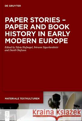 Paper Stories - Paper and Book History in Early Modern Europe Silvia Hufnagel Th?runn Sigurdard?ttir Dav?? ?lafsson 9783111154916