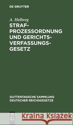 Strafprozeßordnung Und Gerichtsverfassungsgesetz: Nebst Den Gesetz, Betreffend Die Entschädigung Der Im Wiederaufnahmeverfahren Freigesprochenen Personen A Hellweg 9783111155814 De Gruyter