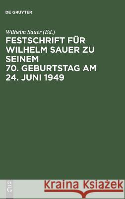 Festschrift für Wilhelm Sauer zu seinem 70. Geburtstag am 24. Juni 1949 Wilhelm Sauer 9783111156026 De Gruyter