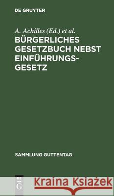 Bürgerliches Gesetzbuch Nebst Einführungsgesetz: Text-Ausgabe Mit Anmerkungen Und Sachregister A Achilles, F André 9783111156200 De Gruyter
