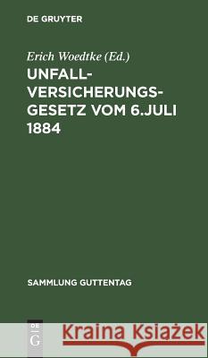 Unfallversicherungsgesetz vom 6. Juli 1884 Erich Woedtke 9783111156422