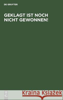 Geklagt ist noch nicht gewonnen! No Contributor 9783111156590 De Gruyter