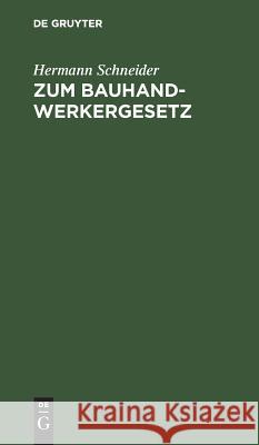 Zum Bauhandwerkergesetz: Vorschläge Z. Abänderung D. Regierungs-Entwurfs V. 15. Dez. 1897 Schneider, Hermann 9783111156736