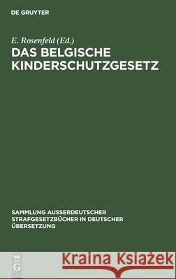 Das Belgische Kinderschutzgesetz: Vom 15. Mai 1912 E Rosenfeld 9783111156927 De Gruyter