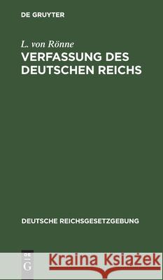 Verfassung Des Deutschen Reichs: (Gegeben Berlin, Den 16. April 1871) L Von Rönne 9783111156996 De Gruyter