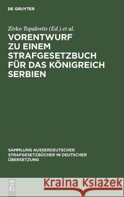 Vorentwurf Zu Einem Strafgesetzbuch F R Das K Nigreich Serbien Zivko Topalovits Hans Landsberg 9783111157146