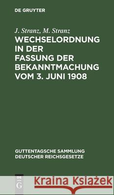 Wechselordnung in Der Fassung Der Bekanntmachung Vom 3. Juni 1908: Kommentar J Stranz, M Stranz 9783111157573 De Gruyter