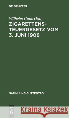 Zigarettensteuergesetz vom 3. Juni 1906 Wilhelm Cuno 9783111157597