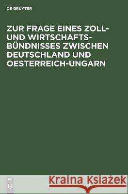 Zur Frage eines Zoll- und Wirtschafts-Bündnisses zwischen Deutschland und Oesterreich-Ungarn Martins 9783111157641