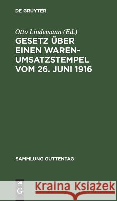 Gesetz über einen Warenumsatzstempel vom 26. Juni 1916 Otto Lindemann 9783111157689 De Gruyter