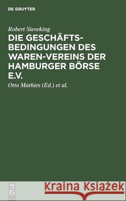 Die Geschäftsbedingungen des Waren-Vereins der Hamburger Börse e.V. Robert Otto Sieveking Mathies, Otto Mathies, Walter Grimm 9783111157887 De Gruyter