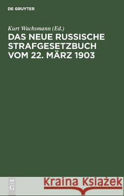 Das neue russische Strafgesetzbuch vom 22. März 1903 Wachsmann, Kurt 9783111158068