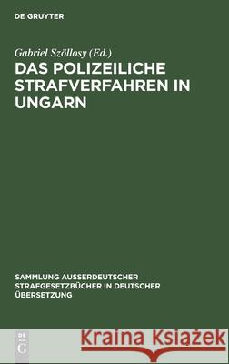 Das Polizeiliche Strafverfahren in Ungarn Gabriel Szöllosy 9783111158082 De Gruyter