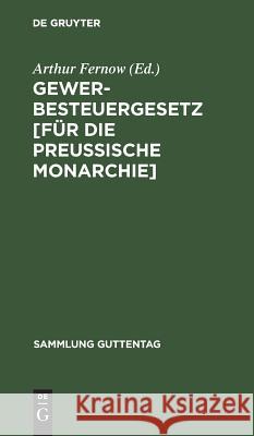 Gewerbesteuergesetz [Für Die Preussische Monarchie]: Vom 24. Juni 1891 Fernow, Arthur 9783111158600