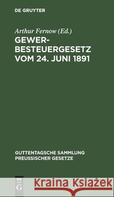 Gewerbesteuergesetz Vom 24. Juni 1891: Text-Ausgabe Mit Anmerkungen Und Sachregister Arthur Fernow 9783111158617 De Gruyter