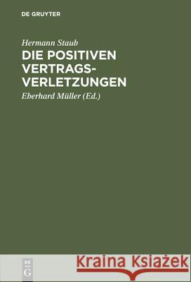 Die positiven Vertragsverletzungen Hermann Staub, Eberhard Müller 9783111158778 De Gruyter