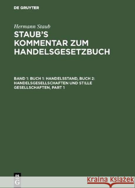 Buch 1: Handelsstand, Buch 2: Handelsgesellschaften Und Stille Gesellschaften Hermann Staub Heinrich [Bearb ]. K 9783111158808