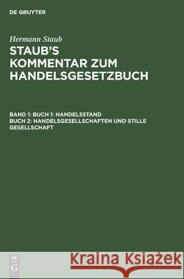 Buch 1: Handelsstand, Buch 2: Handelsgesellschaften und stille Gesellschaft Hermann Staub, Hermann Staub, Heinrich Koenige, Josef Stranz, Albert Pinner 9783111158815