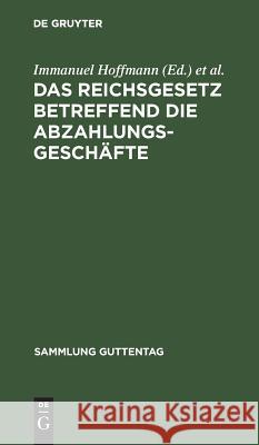Das Reichsgesetz betreffend die Abzahlungsgeschäfte Immanuel Hoffmann, Ernst Wilke 9783111158846 De Gruyter