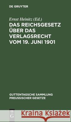 Das Reichsgesetz Über Das Verlagsrecht Vom 19. Juni 1901 Ernst Heinitz 9783111158969 De Gruyter