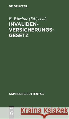 Invalidenversicherungsgesetz: Vom 13.7.1899 Mit Ausführungsbestimmungen. Textausgabe Mit Anmerkungen Und Sachregister Woedtke, E. 9783111159270