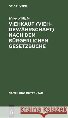 Viehkauf (Viehgewährschaft) nach dem Bürgerlichen Gesetzbuche Hans Stölzle 9783111159386 De Gruyter