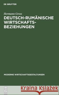 Deutsch-Rumänische Wirtschaftsbeziehungen: Mit Einer Volkswirtschaftlichen Bibliographie Über Rumänien Hermann Gross 9783111159737 De Gruyter