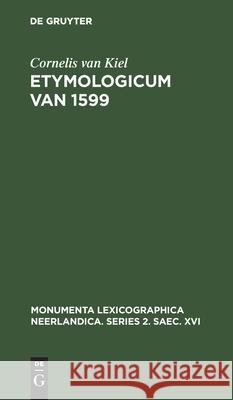Etymologicum Van 1599 Cornelis Kiel 9783111160320 Walter de Gruyter