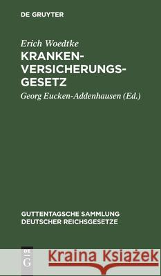 Krankenversicherungsgesetz: Text-Ausgabe Mit Einleitung, Anmerkungen, Anhang Und Sachregister Erich Georg Woedtke Eucken-Addenhausen, Georg Eucken-Addenhausen 9783111160511