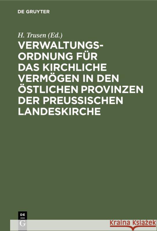 Verwaltungs-Ordnung Für Das Kirchliche Vermögen in Den Östlichen Provinzen Der Preußischen Landeskirche: Zugleich ALS Ergänzung Zu: 