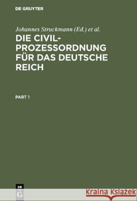 Die Civilprozeßordnung Für Das Deutsche Reich: Nebst Den Auf Den Civilprozeß Bezügl. Bestimmungen Des Gerichtsverfassungsgesetzes Und Den Einführungsg Struckmann, Johannes 9783111160900 De Gruyter