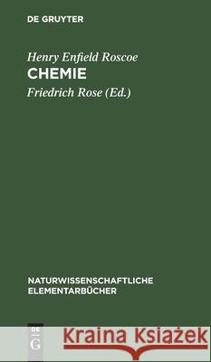 Chemie: Mit Abbildungen Und Einem Anhang Von Fragen Und Aufgaben Henry Enfield Friedrich Roscoe Rose, Friedrich Rose 9783111161037