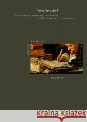 Reine Sprache?: Privatbriefe ALS Quellen Des Franz?sischen Im 17. Jahrhundert Katharina Fezer 9783111161068 de Gruyter