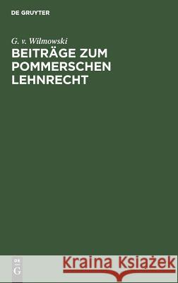 Beiträge zum Pommerschen Lehnrecht G V Wilmowski 9783111162072 De Gruyter
